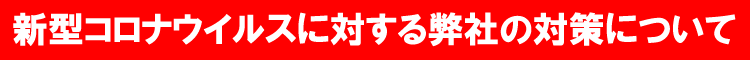 新型コロナウイルスに対する弊社の対策について